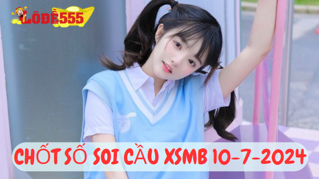  Soi Cầu XSMB 10-7-2024 | Dự Đoán Kết Quả Xổ Số Miền Bắc